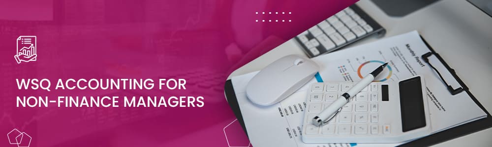 WSQ Accounting For Non-finance Managers Course in Singapore