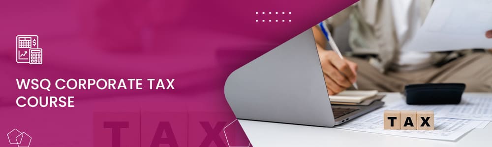 Learn WSQ Corporate Tax Course in Singapore