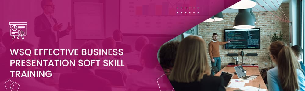 Learn WSQ Effective Business Presentation Soft Skill Training in Singapore