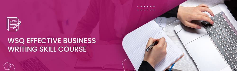 Learn WSQ Effective Business Writing Skill Course in Singapore
